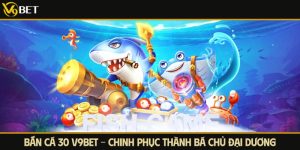 Bắn Cá 30 V9Bet - Chinh Phục Thành Bá Chủ Đại Dương