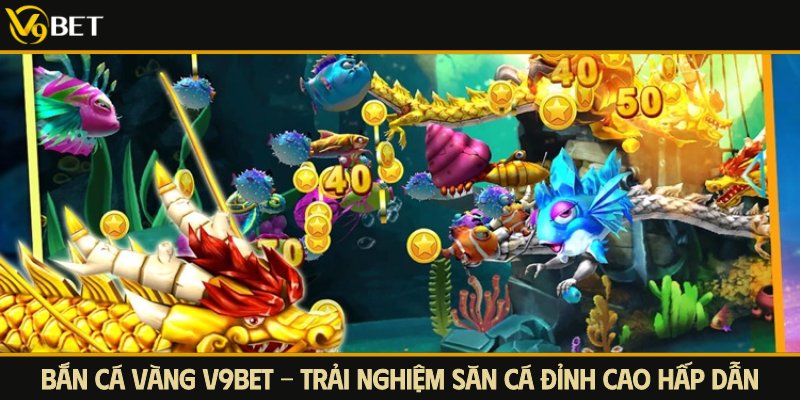 Bắn Cá Vàng V9Bet - Trải Nghiệm Săn Cá Đỉnh Cao Hấp Dẫn