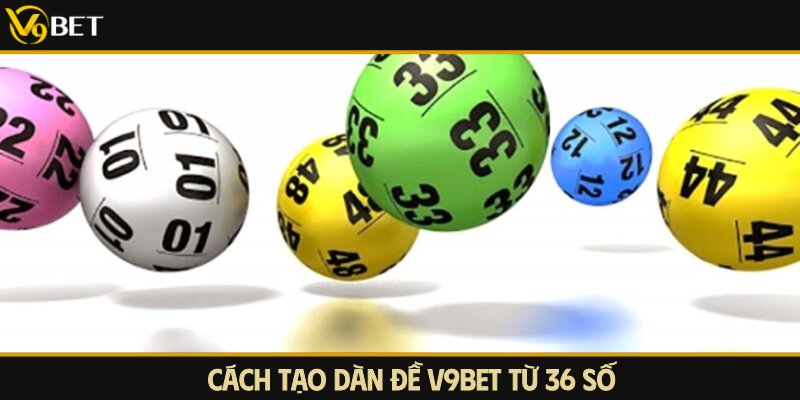 tạo dàn đề v9bet từ 36 số