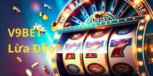 V9BET Lừa Đảo? Đánh Giá Từ Người Chơi Và Chuyên Gia